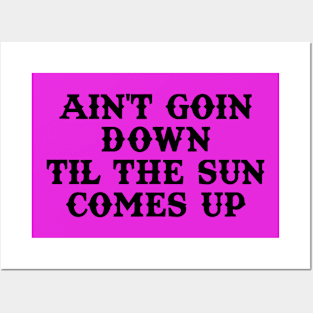 Ain't Goin Down Til The Sun Comes Up Posters and Art